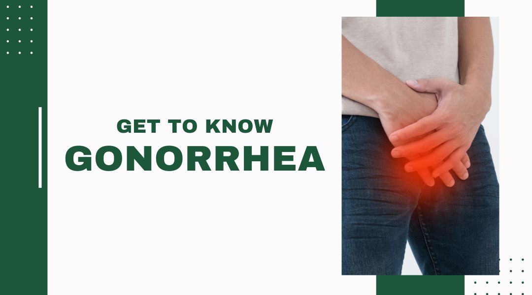 Get to Know Gonorrhea